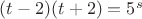 $(t-2)(t+2)=5^s$