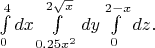 $\int \limits_{0}^4 dx \int \limits_{0.25 x^2}^ {2\sqrt{x} } dy \int \limits_{0}^{2-x} dz.$