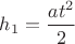 $h_1 = \dfrac{a t^2}{2}$ $h_1 = \dfrac{a t^2}{2}$