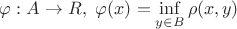 $\varphi : A \to R, \ \varphi(x) = \inf\limits_{y \in B} \rho(x, y)$