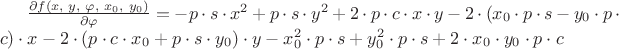 $\frac {\partial f(x,\,\, y,\,\, \varphi, \,\, x_0, \,\, y_0)}{\partial \varphi}=-p\cdot s\cdot x^2+p\cdot s\cdot y^2+2\cdot p\cdot c\cdot x\cdot y-2\cdot(x_0\cdot p\cdot s-y_0\cdot p\cdot c)\cdot x-2\cdot(p\cdot c\cdot x_0+p\cdot s\cdot y_0)\cdot y - x_0^2\cdot p\cdot s+y_0^2\cdot p\cdot s+2\cdot x_0\cdot y_0\cdot p\cdot c$