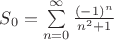 $S_0 = \sum\limits_{n=0}^{\infty} \frac {(-1)^n}{n^2+1}$