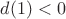 $d(1)<0$