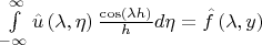 $\int\limits_{-\infty }^{\infty }{\hat{u}\left( \lambda ,\eta  \right)\frac{\cos \left( \lambda h \right)}{h}d\eta }=\hat{f}\left( \lambda ,y \right)    $