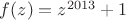 $f(z)=z^{2013}+1$