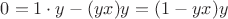 $0 = 1 \cdot y - (yx)y = (1 -yx)y$