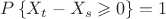 $$
P\left\{X_t-X_s\geqslant 0\right\}=1
$$