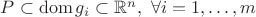 $P \subset \operatorname{dom} g_i \subset \mathbb{R}^n, ~ \forall i =1,\ldots,m$ $P \subset \operatorname{dom} g_i \subset \mathbb{R}^n, ~ \forall i =1,\ldots,m$