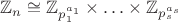 $\mathbb Z_{n}\cong\mathbb Z_{p_1^{a_1}}\times\ldots\times\mathbb Z_{p_s^{a_s}}}$