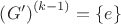 ${\left( {G'} \right)^{(k - 1)}} = \{ e\} $