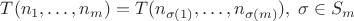 $T(n_1,\ldots,n_m) = T(n_{\sigma(1)},\ldots,n_{\sigma(m)}), \; \sigma\in S_m$