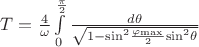 $\[T = \frac{4}{\omega }\int\limits_0^{\frac{\pi }{2}} {\frac{{d\theta }}{{\sqrt {1 - {{\sin }^2}\frac{{{\varphi _{\max }}}}{2}{{\sin }^2}\theta } }}} \]$