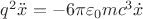 $q^2\ddot{x}=-6\pi\varepsilon_0mc^3\dot{x}$
