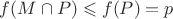 $f(M\cap P)\leqslant f(P)=p$