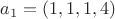 $a_1=(1,1,1,4)$