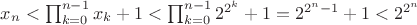 $x_n < \prod_{k=0}^{n-1} x_k + 1 < \prod_{k = 0}^{n - 1} 2^{2^k} + 1 = 2^{2^n - 1} + 1 < 2^{2^n}$