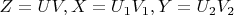 $Z = UV,  X =U_1V_1,  Y=U_2V_2$