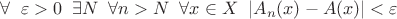 $\forall \;\; \varepsilon>0 \;\;  \exists N \;\; \forall n>N \;\; \forall x \in X \;\; |A_n(x)-A(x)|<\varepsilon$