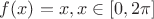 $f(x)=x, x\in[0,2\pi]$