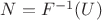 $N=F^{-1}(U)$
