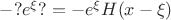 $-?e^{\xi}?=-e^{\xi}H(x-\xi)$