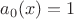 $a_0(x)=1$ $a_0(x)=1$