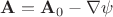$\mathbf{A}=\mathbf{A}_0-\nabla\psi$
