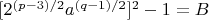 $[2^{(p-3)/2}a^{(q-1)/2}]^2 - 1 = B$