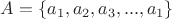 $A=\left\{a_1,a_2,a_3,...,a_1\right\}$
