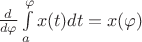 $\frac{d}{d\varphi}\int\limits_{a}^{\varphi}x(t)dt=x(\varphi)$