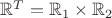 $\mathbb{R}^T = \mathbb{R}_{1} \times \mathbb{R}_{2}$