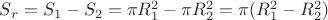 $S_r = S_1 - S_2 = \pi R_1^2 - \pi R_2^2 = \pi (R_1^2 - R_2^2)$
