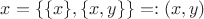 $x = \{\{x\}, \{x, y\}\} =: (x, y)$