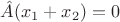 $\hat{A}(x_1+x_2)=0$