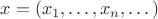 $x=(x_1,\dots,x_n,\dots)$