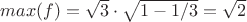 $max(f)= \sqrt{3} \cdot \sqrt{1-1/3} = \sqrt{2}$