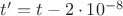 $t&rsquo;=t-2\cdot 10^{-8}$