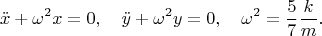 $$\ddot x+\omega^2 x=0,\quad \ddot y+\omega^2 y=0,\quad \omega^2=\frac{5}{7}\frac{k}{m}.$$