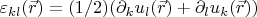 $\varepsilon_{kl}(\vec{r})=(1/2)(\partial_k u_l({\vec{r}}) +\partial_l u_k({\vec{r}}))$