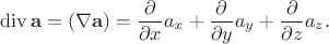 $$\operatorname{div}\mathbf{a}=(\nabla\mathbf{a})=\dfrac{\partial}{\partial x}a_x+\dfrac{\partial}{\partial y}a_y+\dfrac{\partial}{\partial z}a_z.$$