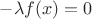 $-\lambda f(x)=0$ $-\lambda f(x)=0$