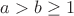 $a>b\geq1$