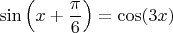$\sin \left(x+\dfrac{\pi}{6}\right)=\cos(3x)$