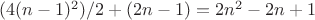 $(4(n-1)^2)/2+(2n-1)=2n^2-2n+1$
