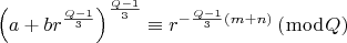 $$\[
\left( {a + br^{\frac{{Q - 1}}{3}} } \right)^{\frac{{Q - 1}}{3}}  \equiv r^{ - \frac{{Q - 1}}{3}\left( {m + n} \right)} \left( {\bmod Q} \right)
\]$