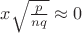 $x\sqrt{\frac{p}{nq}}\approx 0$