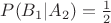 $P(B_1|A_2)=\frac 1 2$