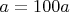 $a = 100a$