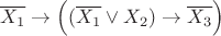 $\overline{ {X_{1} }}\to \Big((\overline{X_{1}} \vee X_{2})\to \overline{X_{3}}\Big) $