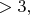 $>3,$